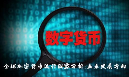全球加密货币流行国家分析：未来发展方向