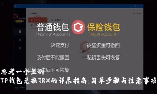 思考一个且的  
TP钱包兑换TRX的详尽指南：简单步骤与注意事项