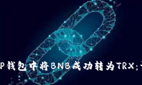 如何在TP钱包中将BNB成功转为TRX：详细教程
