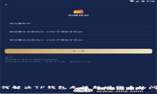 如何解决TP钱包无法新增代币的问题