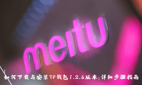 :
如何下载与安装TP钱包1.2.6版本：详细步骤指南