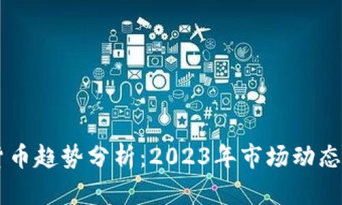 当前加密货币趋势分析：2023年市场动态与未来展望