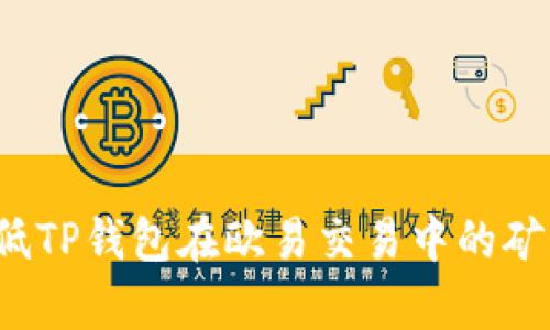 优质

如何降低TP钱包在欧易交易中的矿工费用？