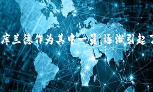 库兰德加密货币是什么货币

库兰德加密货币（Kland Cryptocurrency）是一种新兴的数字货币，致力于为用户提供安全、快速且高效的交易体验。近年来，随着区块链技术的飞速发展和加密货币市场的不断壮大，库兰德作为其中一员，逐渐引起了投资者和开发者的关注。它的设计理念是为了应对传统金融系统的一些问题，包括交易成本高、透明度不足等。通过去中心化的方式，库兰德希望能够为用户提供一种更好的解决方案。

库兰德加密货币：科技与金融的完美结合