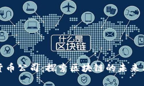 福州加密货币公司：探索区块链的未来与投资机会