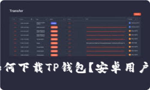 苹果手机如何下载TP钱包？安卓用户的使用指南