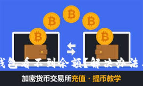 为什么我的TP钱包看不到余额？解决办法与常见问题解析