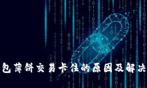 TP钱包薄饼交易卡住的原因及解决方案