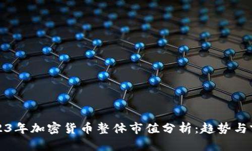 2023年加密货币整体市值分析：趋势与前景