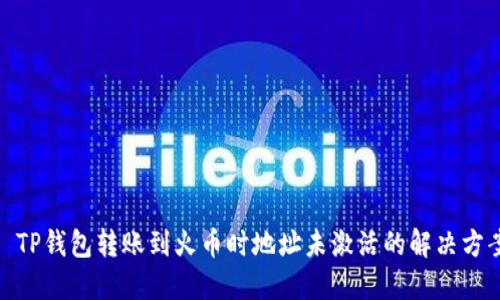 : TP钱包转账到火币时地址未激活的解决方案