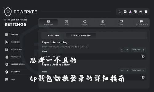 思考一个且的

tp钱包切换登录的详细指南