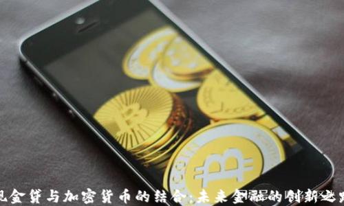 
现金贷与加密货币的结合：未来金融的创新之路