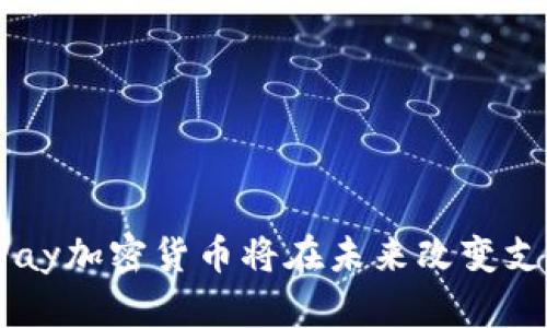 为什么Pay加密货币将在未来改变支付方式？