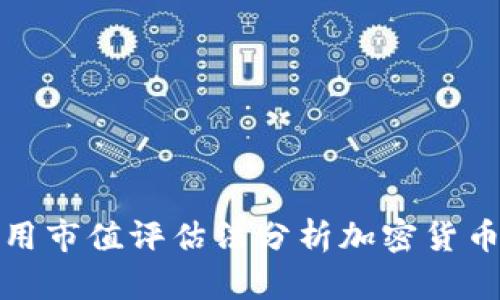 如何使用市值评估法分析加密货币的价值