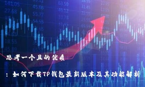 思考一个且的优质

: 如何下载TP钱包最新版本及其功能解析