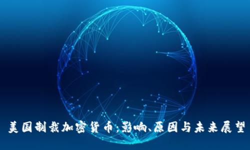 美国制裁加密货币：影响、原因与未来展望