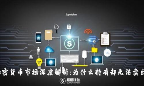 加密货币市场深度解析：为什么持有却无法卖出？
