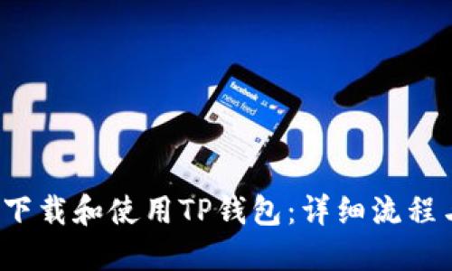  如何下载和使用TP钱包：详细流程与指南