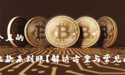 思考一个且的

tp钱包收款未到账？解决方案与常见问题解析