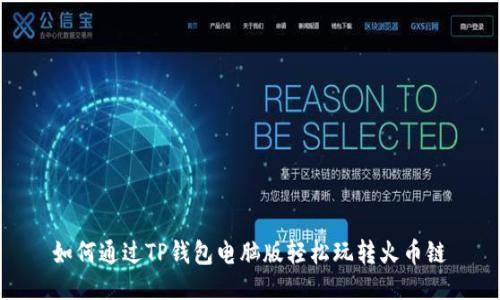 如何通过TP钱包电脑版轻松玩转火币链