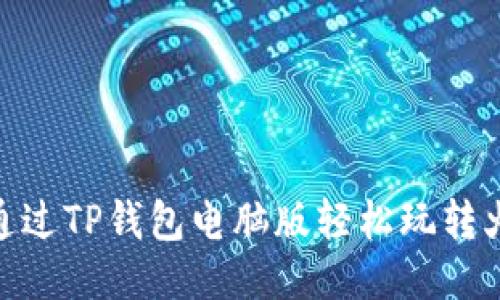 如何通过TP钱包电脑版轻松玩转火币链