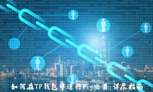 
如何在TP钱包中进行Pig交易：详尽指南