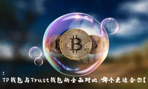 :
TP钱包与Trust钱包的全面对比：哪个更适合你？
