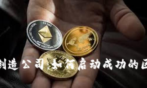 加密货币创造公司：如何启动成功的区块链业务