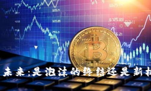 加密货币的未来：是泡沫的终结还是新机遇的开始？