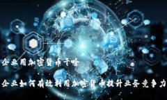企业用加密货币干啥企业