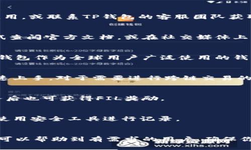 如何在TP钱包中成功添加FIL主网？详细指南与常见问题解答

关键词：TP钱包, FIL主网, 添加主网, 加密货币

引言
随着加密货币的不断发展，越来越多的用户开始使用各种钱包来管理他们的数字资产。TP钱包是一款流行的多链数字钱包，它支持多种加密货币的存储与管理。尤其是Filecoin（FIL）作为一款去中心化存储网络，其主网的重要性日益凸显。因此，了解如何在TP钱包中添加FIL主网成为了越来越多用户关注的话题。

一、什么是TP钱包？
TP钱包是一款为用户提供多种加密货币存储、交易与管理服务的数字钱包应用程序。它支持以太坊主网及其各种代币，同时也支持包括Filecoin在内的多种其他区块链网络。使用TP钱包可以让用户安全方便地管理他们的加密资产，使得投资与交易过程变得更加流畅且高效。

二、FIL主网的概念
Filecoin是一个去中心化存储网络，允许用户购买、出售存储空间。FIL主网是Filecoin的核心运营网络，提供存储功能和FIL代币的交易。添加FIL主网到你的钱包中，使得你可以直接存储、交易和管理FIL及其相关资产。

三、在TP钱包中添加FIL主网的步骤
在TP钱包中添加FIL主网的过程其实并不复杂，只需要按照以下步骤进行即可：
ol
  listrong下载并安装TP钱包：/strong首先，如果你还没有安装TP钱包，可以前往应用商店下载并安装。/li
  listrong打开TP钱包：/strong启动TP钱包应用程序，进入主界面。/li
  listrong创建或导入钱包：/strong如果你是新用户，你可以选择创建新的钱包；如果你已经有钱包，可以选择导入已有钱包。/li
  listrong找到“添加主网”选项：/strong在主界面中，找到“网络”或“添加主网”选项。/li
  listrong选择FIL主网：/strong在已提供的币种列表中，找到并选择FIL主网。/li
  listrong确认添加：/strong按照提示确认并保存设置，完成添加。/li
/ol

四、常见问题解答
尽管添加FIL主网的过程较为简单，但用户在操作过程中可能会遇到各种问题。以下是一些常见问题及其解决方案：

问题一：添加FIL主网后无法显示FIL余额，怎么办？
如果一旦添加FIL主网后，余额未能及时反映，首先请确认你已完成转入措施，或者耐心等待网络数据更新。你也可以尝试关闭并重新打开应用，或联系TP钱包的客服团队获取帮助。

问题二：添加主网的步骤出错怎么办？
在添加主网的过程中，一定要确保按照正确的步骤进行。如果发现操作出错，建议重启TP钱包，并重新按照步骤进行添加。如果问题依旧，尝试查阅官方文档，或在社交媒体上寻找帮助。

问题三：FIL主网是否安全？
FIL主网相对于许多其他网络在安全性上有着较高的认可度。Filecoin的整个网络利用了去中心化的特性，降低了单点攻击的风险。同时，TP钱包作为全球用户广泛使用的钱包之一，安全性也得到了有效保障。然而，用户仍需保持警惕，做好自身资产的安全防护。

问题四：为何选择TP钱包来管理FIL？
TP钱包支持多种主流数字货币，并为用户提供便捷的操作设置，使得资产管理变得尤为简单。同时，它的用户友好界面使得新手用户也能快速上手，对于需要进行跨链交易的用户来说，TP钱包也是一个不错的选择。

问题五：添加主网后如何获取FIL？
用户可以在FIL主网上，通过将FIL代币从其他钱包转入TP钱包，或者通过交易所直接购买获得FIL。此外，参与Filecoin的各类活动，完成任务后也可获得FIL奖励。

问题六：如果忘记TP钱包密码该怎么办？
如果忘记了TP钱包的密码，一般可以通过密钥的恢复功能进行找回。然而，密码安全通常直接关系到资产的安全，建议用户平时记好密码或使用安全工具进行记录。

总结
在TP钱包中添加FIL主网的过程虽然简单，但由于涉及的信息与操作，用户在过程中可能会遇到一些问题。希望本文的指导与常见问题解答可以帮助到有需求的用户，确保你能够顺利地使用TP钱包来管理你的FIL资产。