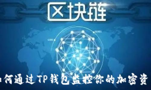   
如何通过TP钱包监控你的加密资产