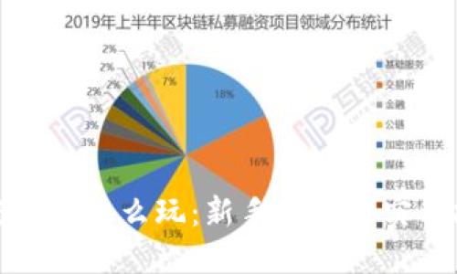 加密货币怎么玩：新手指南与实用技巧