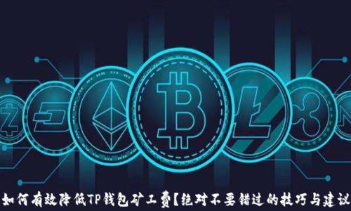 
如何有效降低TP钱包矿工费？绝对不要错过的技巧与建议