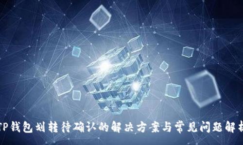 :
TP钱包划转待确认的解决方案与常见问题解析