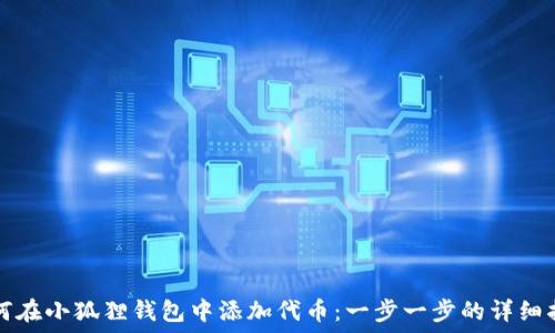  
如何在小狐狸钱包中添加代币：一步一步的详细指南