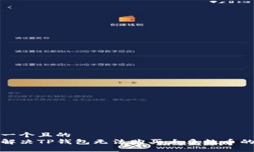 思考一个且的  
如何解决TP钱包无法购买大多数币的问题
