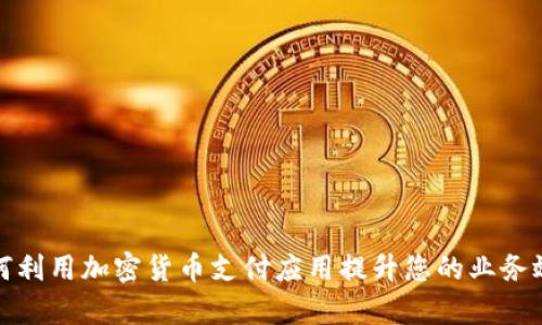 如何利用加密货币支付应用提升您的业务效率