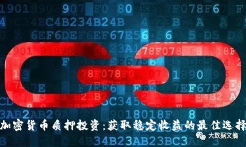 加密货币质押投资：获取稳定收益的最佳选择