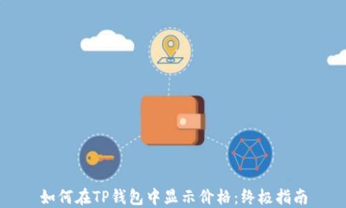 
如何在TP钱包中显示价格：终极指南