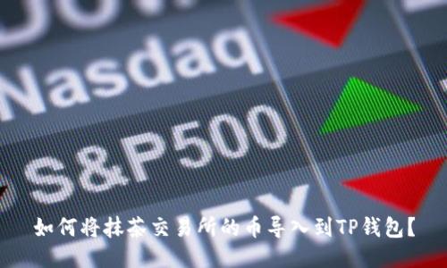 如何将抹茶交易所的币导入到TP钱包？