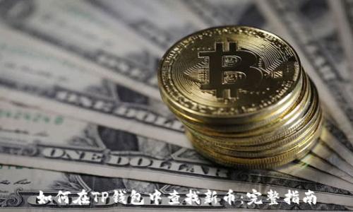   
如何在TP钱包中查找新币：完整指南