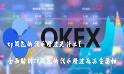tp钱包的代币精度是什么？

全面解析TP钱包的代币精度及其重要性