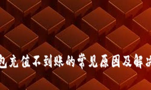 tp钱包充值不到账的常见原因及解决方案