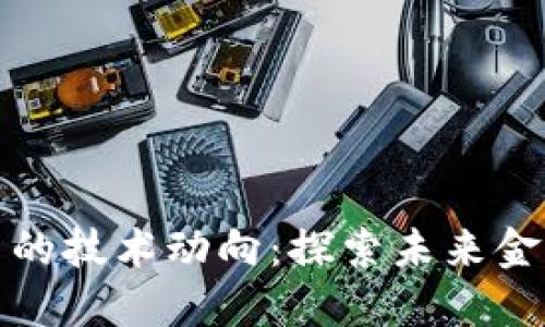 加密货币的技术动向：探索未来金融的演变