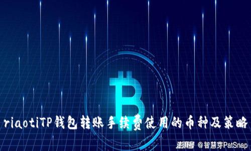 riaotiTP钱包转账手续费使用的币种及策略