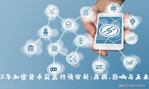 2023年加密货币崩盘行情分析：原因、影响与未来展望