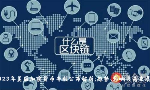 2023年美国加密货币专利公布解析：趋势、影响与未来展望