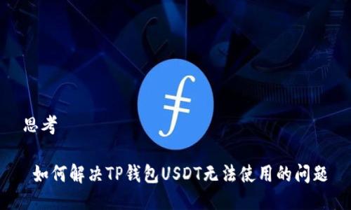 思考

 如何解决TP钱包USDT无法使用的问题