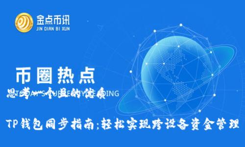 思考一个且的优质

TP钱包同步指南：轻松实现跨设备资金管理